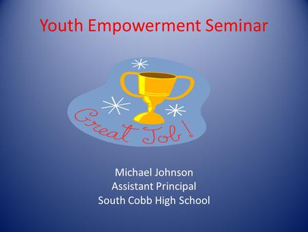 Youth Empowerment Seminar Michael Johnson Assistant Principal South Cobb High School.