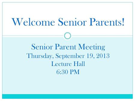 Welcome Senior Parents! Senior Parent Meeting Thursday, September 19, 2013 Lecture Hall 6:30 PM.