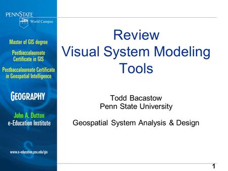 1 Review Visual System Modeling Tools Todd Bacastow Penn State University Geospatial System Analysis & Design.
