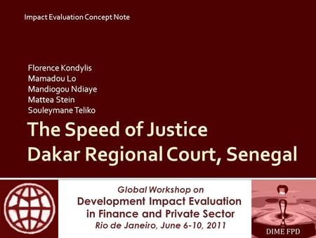 Global Workshop on Development Impact Evaluation in Finance and Private Sector Rio de Janeiro, June 6-10, 2011 The Speed of Justice Dakar Regional Court,