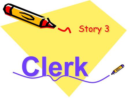 Story 3 Clerk.