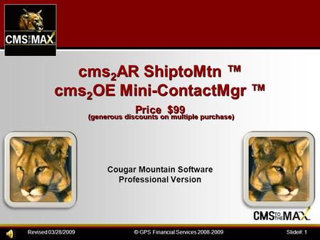 Slide#: 1© GPS Financial Services 2008-2009Revised 03/28/2009 cms 2 AR ShiptoMtn ™ cms 2 OE Mini-ContactMgr ™ Price $99 (generous discounts on multiple.