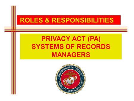 ROLES & RESPONSIBILITIES PRIVACY ACT (PA) SYSTEMS OF RECORDS MANAGERS.