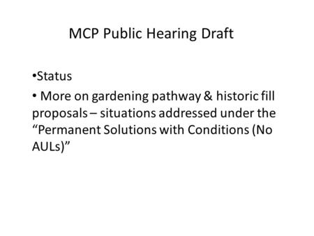 Status More on gardening pathway & historic fill proposals – situations addressed under the “Permanent Solutions with Conditions (No AULs)” MCP Public.