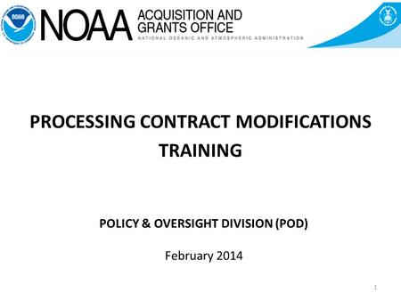 POLICY & OVERSIGHT DIVISION (POD) February 2014 PROCESSING CONTRACT MODIFICATIONS TRAINING 1.