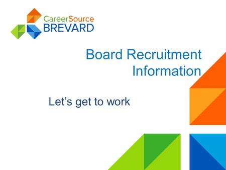 Board Recruitment Information Let’s get to work. Private, non-profit organization Volunteer Board of Directors Oversee workforce initiatives Partner with.