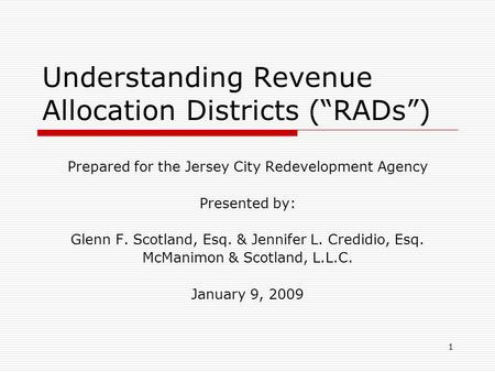 1 Understanding Revenue Allocation Districts (“RADs”) Prepared for the Jersey City Redevelopment Agency Presented by: Glenn F. Scotland, Esq. & Jennifer.