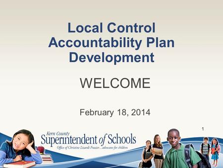 Local Control Accountability Plan Development WELCOME February 18, 2014 1.