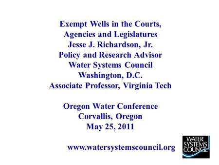 Exempt Wells in the Courts, Agencies and Legislatures Jesse J. Richardson, Jr. Policy and Research Advisor Water Systems Council Washington, D.C. Associate.