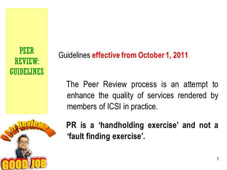 1 PEER REVIEW: GUIDELINES Guidelines effective from October 1, 2011 The Peer Review process is an attempt to enhance the quality of services rendered by.