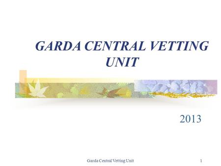 Garda Central Vetting Unit1 GARDA CENTRAL VETTING UNIT 2013.