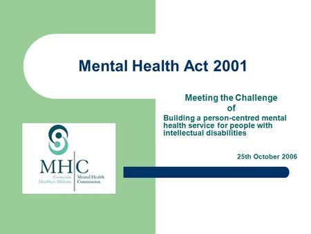 Mental Health Act 2001 Meeting the Challenge of Building a person-centred mental health service for people with intellectual disabilities 25th October.