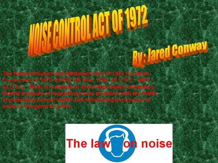 The Noise Pollution and Abatement Act of 1972 (or Noise Control Act of 1972, 92-574, 86 Stat. 1234, 42 U.S.C. 4901 - 42 U.S.C. 4918) is a statute of the.