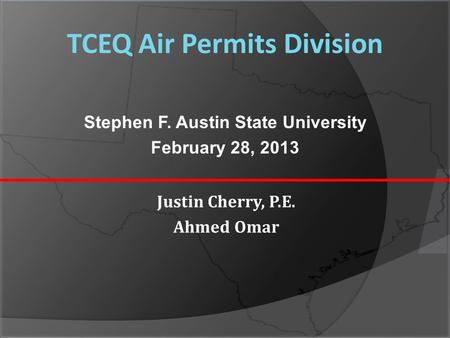 TCEQ Air Permits Division Justin Cherry, P.E. Ahmed Omar Stephen F. Austin State University February 28, 2013.