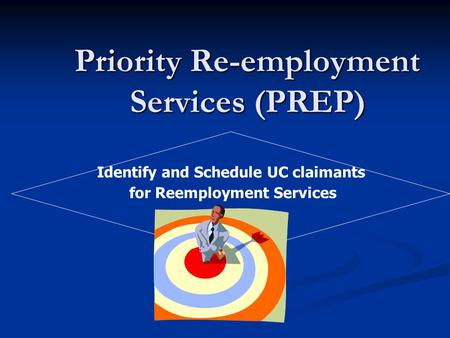 Priority Re-employment Services (PREP) Identify and Schedule UC claimants for Reemployment Services.