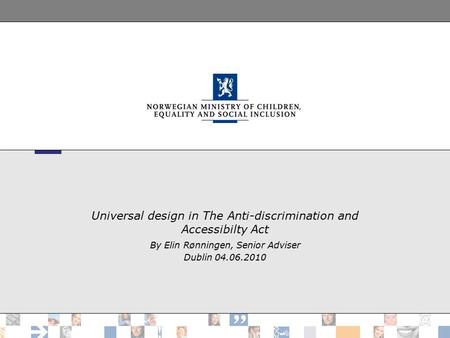 Universal design in The Anti-discrimination and Accessibilty Act By Elin Rønningen, Senior Adviser Dublin 04.06.2010.