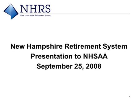 1 New Hampshire Retirement System Presentation to NHSAA September 25, 2008.