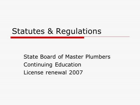 Statutes & Regulations State Board of Master Plumbers Continuing Education License renewal 2007.