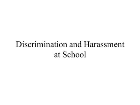 Discrimination and Harassment at School. Illegal Discrimination Race Color Religion Sex (gender) National Origin Ancestry Disability Age.