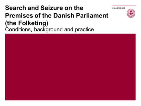Search and Seizure on the Premises of the Danish Parliament (the Folketing) Conditions, background and practice.