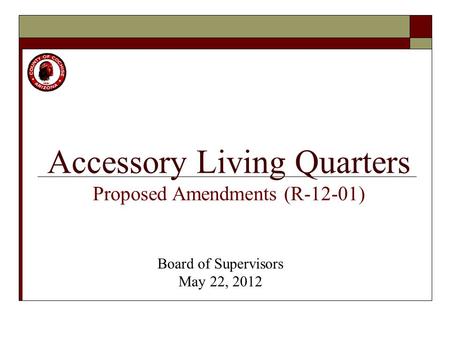 Accessory Living Quarters Proposed Amendments (R-12-01) Board of Supervisors May 22, 2012.
