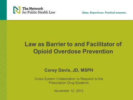 Law as Barrier to and Facilitator of Opioid Overdose Prevention Corey Davis, JD, MSPH Cross-System Collaboration to Respond to the Prescription Drug Epidemic.