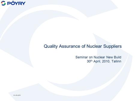 Quality Assurance of Nuclear Suppliers Seminar on Nuclear New Build 30 th April, 2010, Tallinn MHL 30.4.2010.