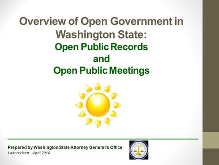 Overview of Open Government in Washington State: Open Public Records and Open Public Meetings ________________________________________ Prepared by Washington.