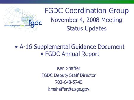A-16 Supplemental Guidance Document FGDC Annual Report Ken Shaffer FGDC Deputy Staff Director 703-648-5740 FGDC Coordination Group November.