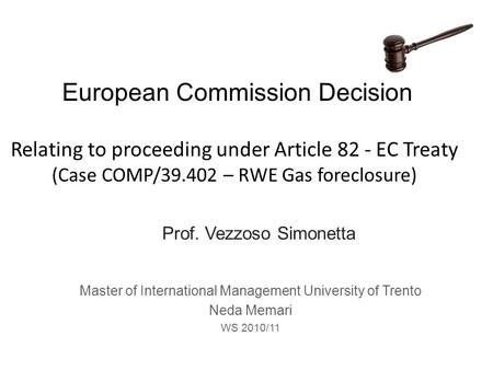European Commission Decision Relating to proceeding under Article 82 - EC Treaty (Case COMP/39.402 – RWE Gas foreclosure) Master of International Management.