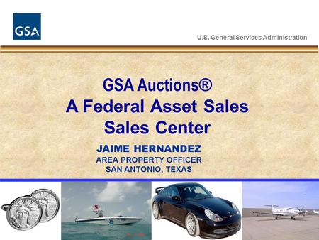 U.S. General Services Administration GSA Auctions ® A Federal Asset Sales Sales Center JAIME HERNANDEZ AREA PROPERTY OFFICER SAN ANTONIO, TEXAS.