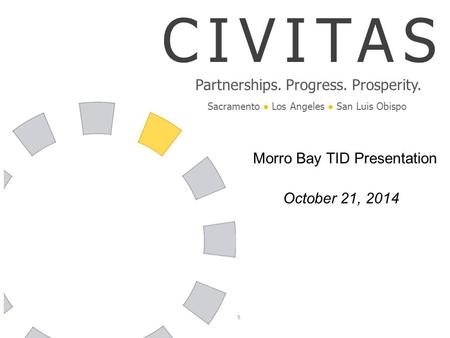 Sacramento ● Los Angeles ● San Luis Obispo Partnerships. Progress. Prosperity. CIVITAS Morro Bay TID Presentation October 21, 2014.