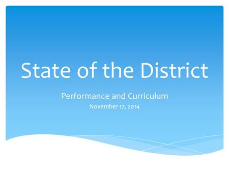 State of the District Performance and Curriculum November 17, 2014.