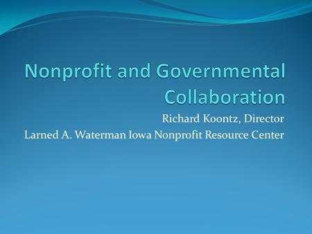 Richard Koontz, Director Larned A. Waterman Iowa Nonprofit Resource Center.