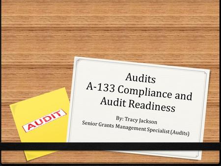 Audits A-133 Compliance and Audit Readiness By: Tracy Jackson Senior Grants Management Specialist (Audits)