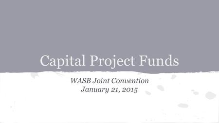 Capital Project Funds WASB Joint Convention January 21, 2015.