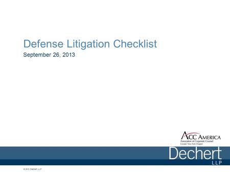 © 2013 Dechert LLP Defense Litigation Checklist September 26, 2013.