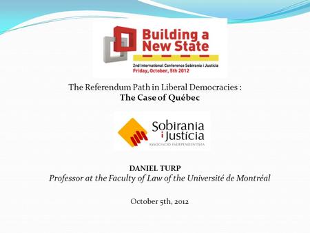 The Referendum Path in Liberal Democracies : The Case of Québec DANIEL TURP Professor at the Faculty of Law of the Université de Montréal October 5th,