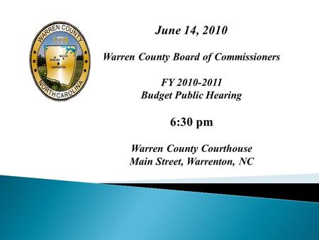 June 14, 2010 Warren County Board of Commissioners FY 2010-2011 Budget Public Hearing 6:30 pm Warren County Courthouse Main Street, Warrenton, NC.