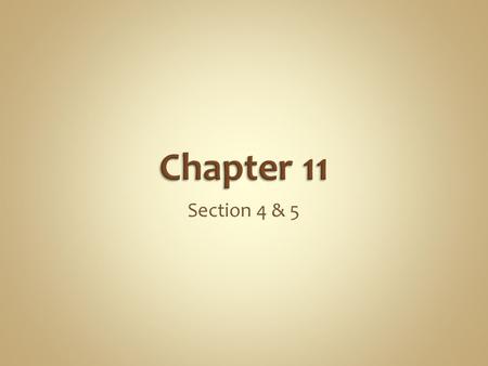 Chapter 11 Section 4 & 5.