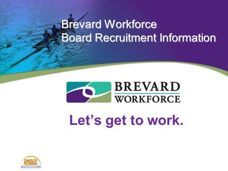 Let’s get to work. Brevard Workforce Board Recruitment Information.