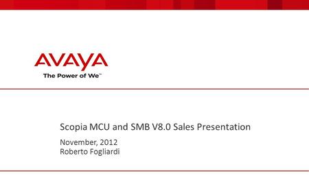 Scopia MCU and SMB V8.0 Sales Presentation November, 2012 Roberto Fogliardi.