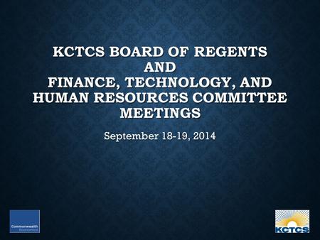 KCTCS BOARD OF REGENTS AND FINANCE, TECHNOLOGY, AND HUMAN RESOURCES COMMITTEE MEETINGS September 18-19, 2014.