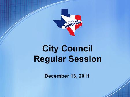 City Council Regular Session December 13, 2011. City Council Meeting – December 13, 2011 REGULAR SESSION [7:00pm] 1.CALL TO ORDER 2.INVOCATION AND PLEDGES.
