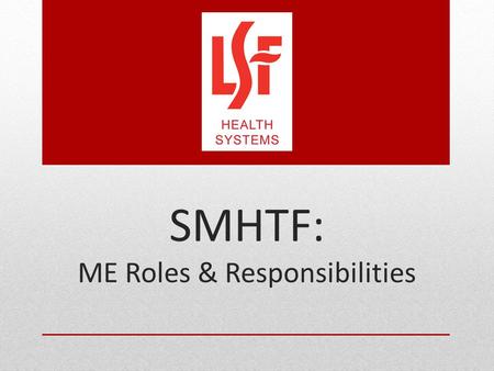 SMHTF: ME Roles & Responsibilities. Purpose LSF Health Systems (LSFHS), in collaboration with its network providers is committed to ensuring coordination.