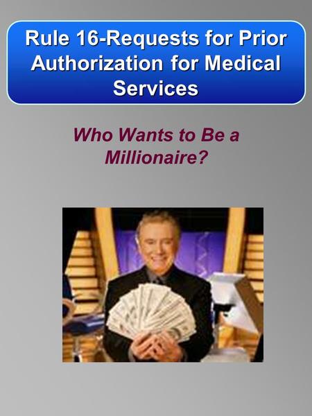 Rule 16-Requests for Prior Authorization for Medical Services Who Wants to Be a Millionaire?