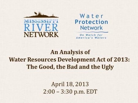 An Analysis of Water Resources Development Act of 2013: The Good, the Bad and the Ugly April 18, 2013 2:00 – 3:30 p.m. EDT.