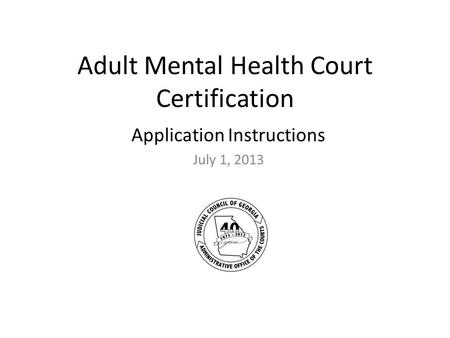 Adult Mental Health Court Certification Application Instructions July 1, 2013.