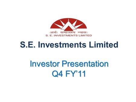 Investor Presentation Q4 FY’11 S.E. Investments Limited Investor Presentation Q4 FY’11.