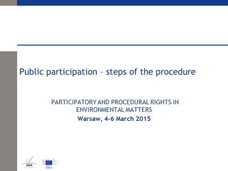 Public participation – steps of the procedure PARTICIPATORY AND PROCEDURAL RIGHTS IN ENVIRONMENTAL MATTERS Warsaw, 4-6 March 2015.